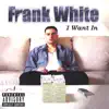 Frank White - I Want In